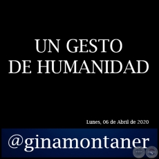 UN GESTO DE HUMANIDAD - Por GINA MONTANER - Lunes, 06 de Abril de 2020